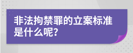 非法拘禁罪的立案標(biāo)準(zhǔn)是什么呢？