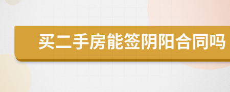 買(mǎi)二手房能簽陰陽(yáng)合同嗎