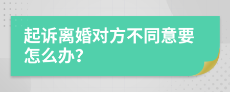 起訴離婚對方不同意要怎么辦？