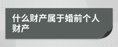 什么財產(chǎn)屬于婚前個人財產(chǎn)