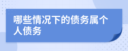 哪些情況下的債務(wù)屬個(gè)人債務(wù)