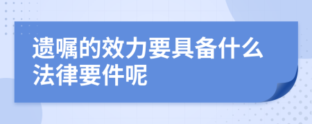 遺囑的效力要具備什么法律要件呢