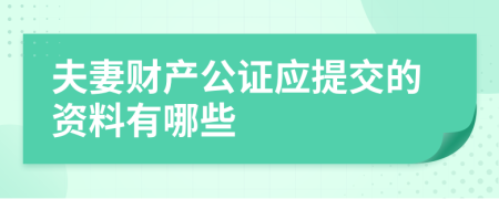 夫妻財產(chǎn)公證應(yīng)提交的資料有哪些
