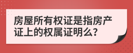 房屋所有權(quán)證是指房產(chǎn)證上的權(quán)屬證明么？