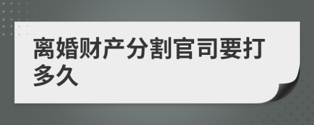 離婚財產(chǎn)分割官司要打多久