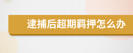 逮捕后超期羈押怎么辦