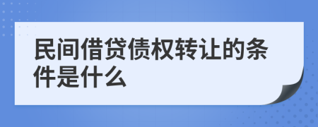 民間借貸債權(quán)轉(zhuǎn)讓的條件是什么