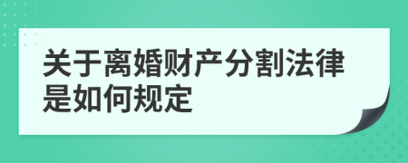 關(guān)于離婚財產(chǎn)分割法律是如何規(guī)定