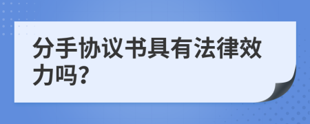 分手協(xié)議書具有法律效力嗎？