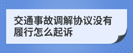 交通事故調(diào)解協(xié)議沒有履行怎么起訴