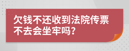 欠錢不還收到法院傳票不去會(huì)坐牢嗎？