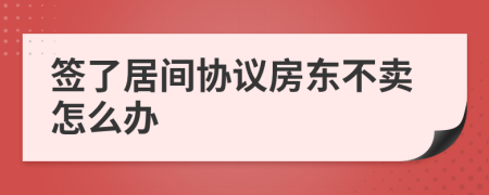簽了居間協(xié)議房東不賣怎么辦