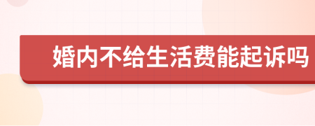 婚內(nèi)不給生活費能起訴嗎