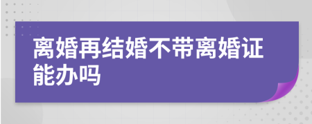 離婚再結(jié)婚不帶離婚證能辦嗎