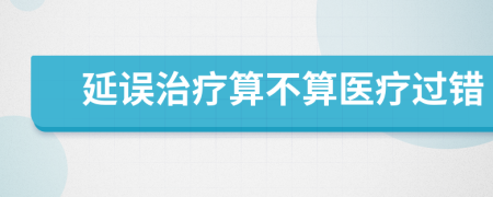 延誤治療算不算醫(yī)療過錯