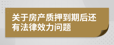 關(guān)于房產(chǎn)質(zhì)押到期后還有法律效力問題