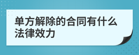 單方解除的合同有什么法律效力