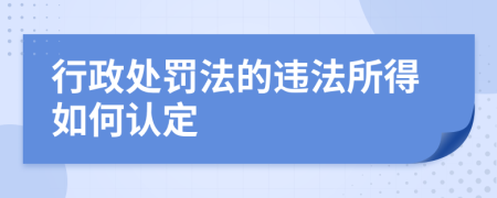 行政處罰法的違法所得如何認定