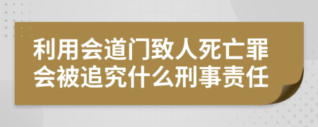 利用會(huì)道門致人死亡罪會(huì)被追究什么刑事責(zé)任
