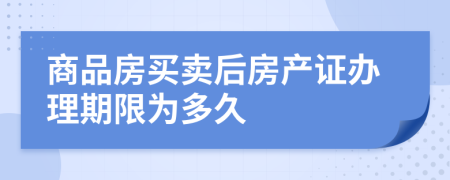 商品房買賣后房產(chǎn)證辦理期限為多久