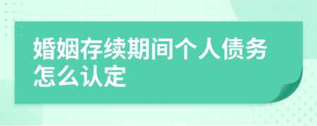婚姻存續(xù)期間個人債務(wù)怎么認(rèn)定