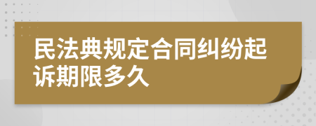 民法典規(guī)定合同糾紛起訴期限多久