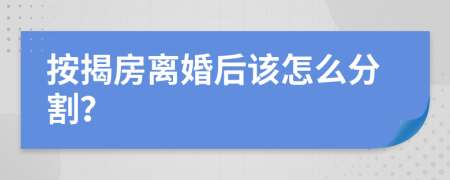按揭房離婚后該怎么分割？