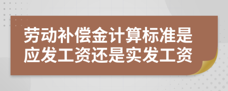 勞動補償金計算標準是應發(fā)工資還是實發(fā)工資