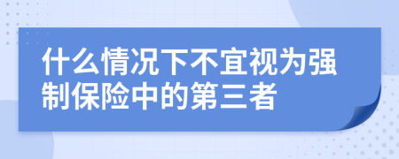 什么情況下不宜視為強(qiáng)制保險(xiǎn)中的第三者