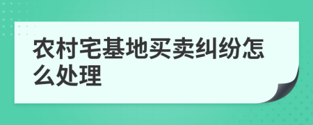 農(nóng)村宅基地買賣糾紛怎么處理