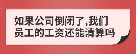 如果公司倒閉了,我們員工的工資還能清算嗎