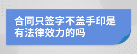 合同只簽字不蓋手印是有法律效力的嗎