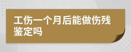 工傷一個月后能做傷殘鑒定嗎