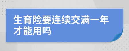 生育險要連續(xù)交滿一年才能用嗎