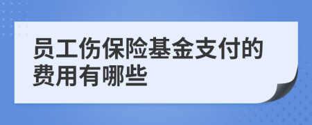 員工傷保險基金支付的費用有哪些