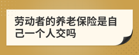 勞動者的養(yǎng)老保險是自己一個人交嗎