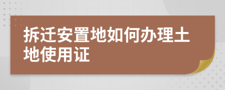 拆遷安置地如何辦理土地使用證