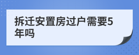 拆遷安置房過戶需要5年嗎