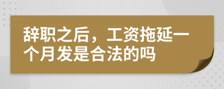 辭職之后，工資拖延一個月發(fā)是合法的嗎