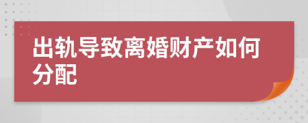 出軌導(dǎo)致離婚財產(chǎn)如何分配