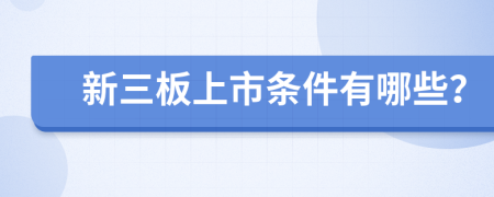 新三板上市條件有哪些？