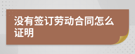 沒有簽訂勞動合同怎么證明