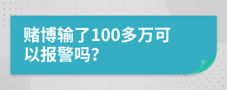 賭博輸了100多萬可以報警嗎？