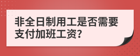 非全日制用工是否需要支付加班工資？