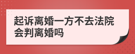 起訴離婚一方不去法院會(huì)判離婚嗎