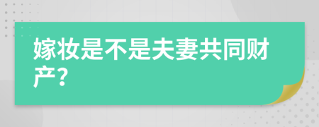 嫁妝是不是夫妻共同財產(chǎn)？