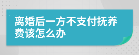 離婚后一方不支付撫養(yǎng)費(fèi)該怎么辦