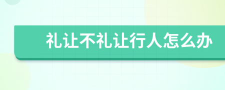 禮讓不禮讓行人怎么辦
