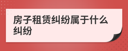 房子租賃糾紛屬于什么糾紛