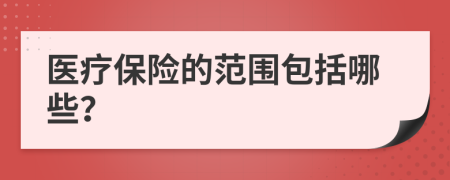 醫(yī)療保險的范圍包括哪些？